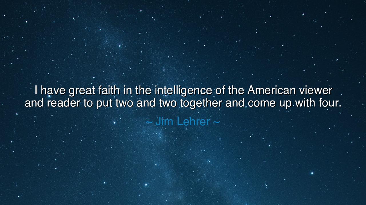 I have great faith in the intelligence of the American viewer and
