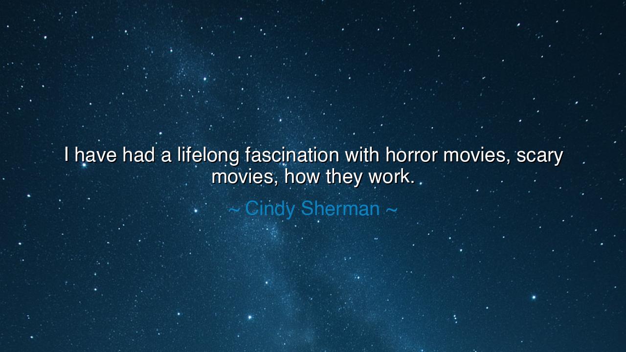 I have had a lifelong fascination with horror movies, scary