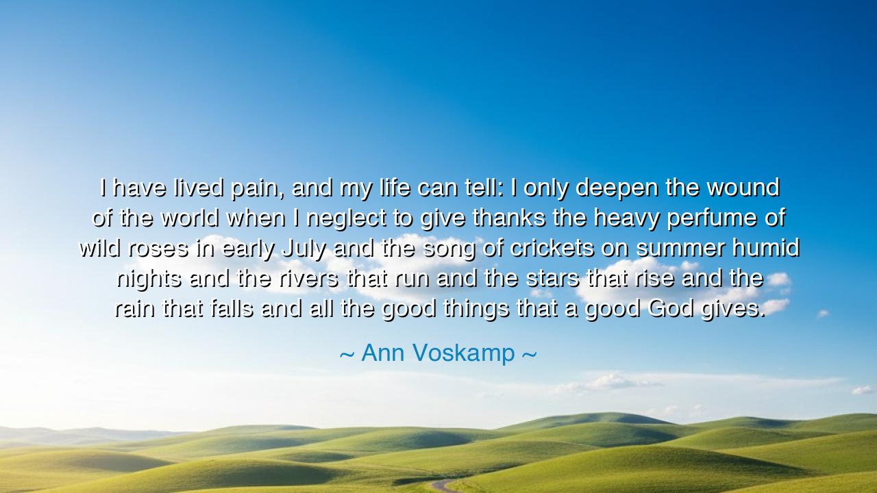 I have lived pain, and my life can tell: I only deepen the wound