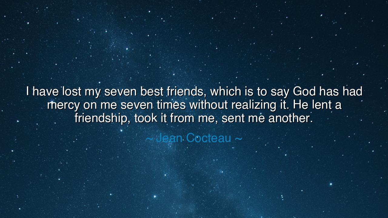 I have lost my seven best friends, which is to say God has had