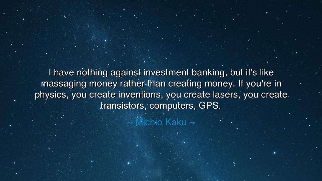 I have nothing against investment banking, but it's like