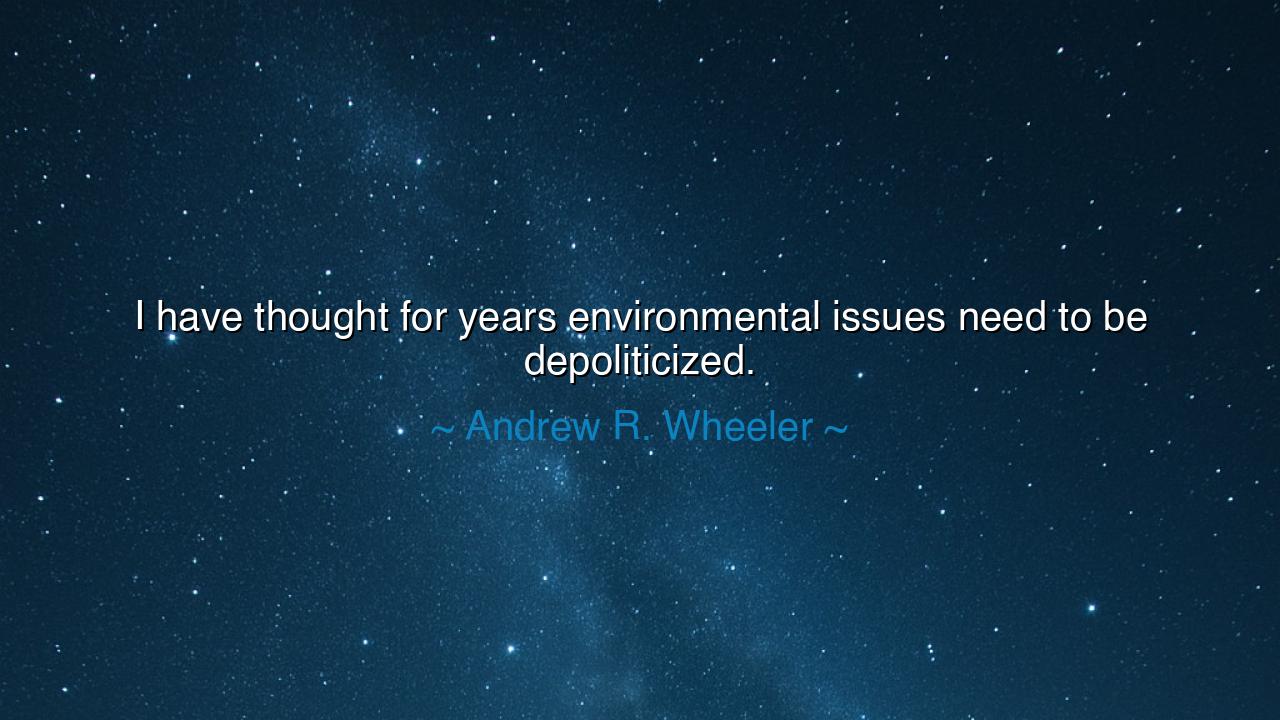 I have thought for years environmental issues need to be