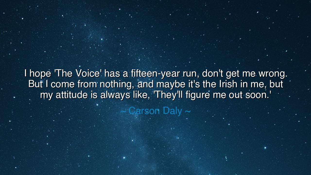 I hope 'The Voice' has a fifteen-year run, don't get me wrong.