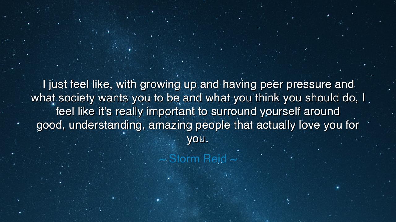 I just feel like, with growing up and having peer pressure and