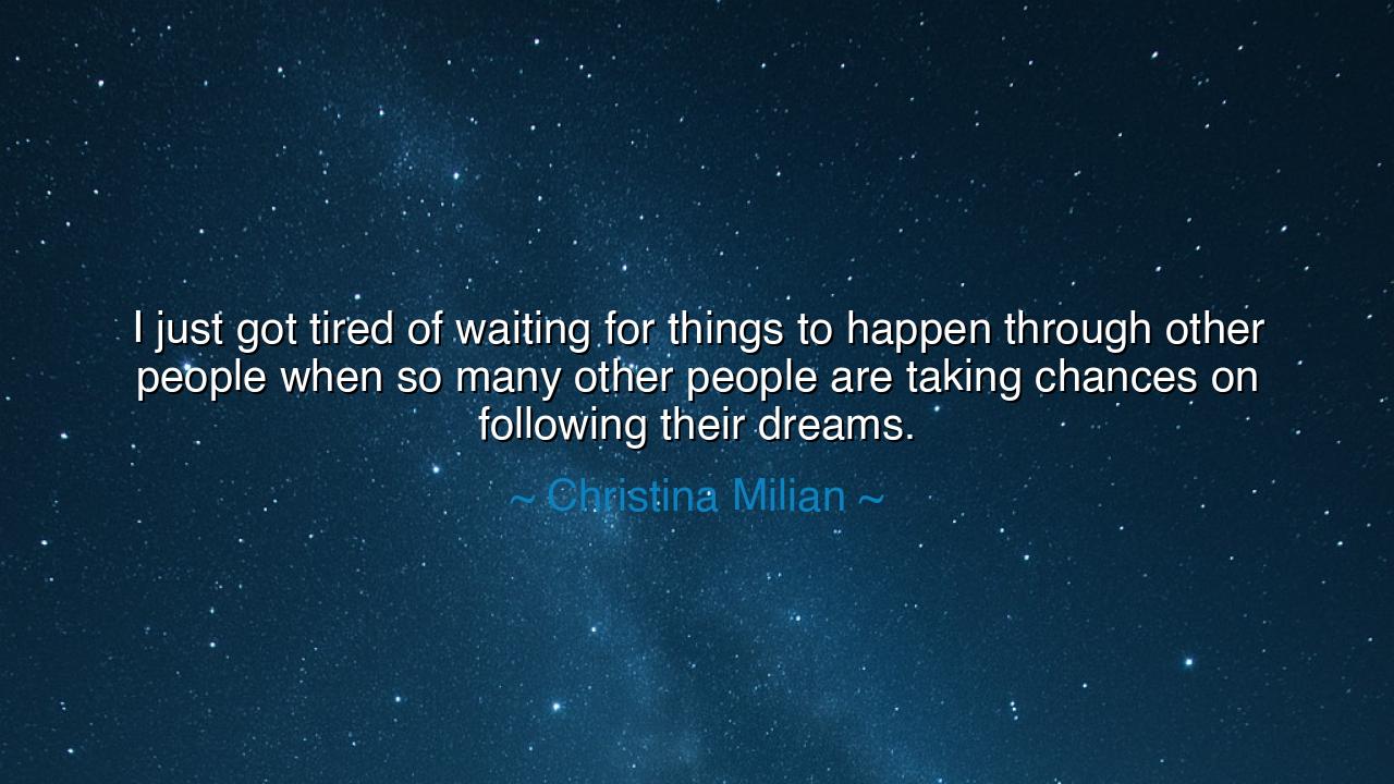 I just got tired of waiting for things to happen through other