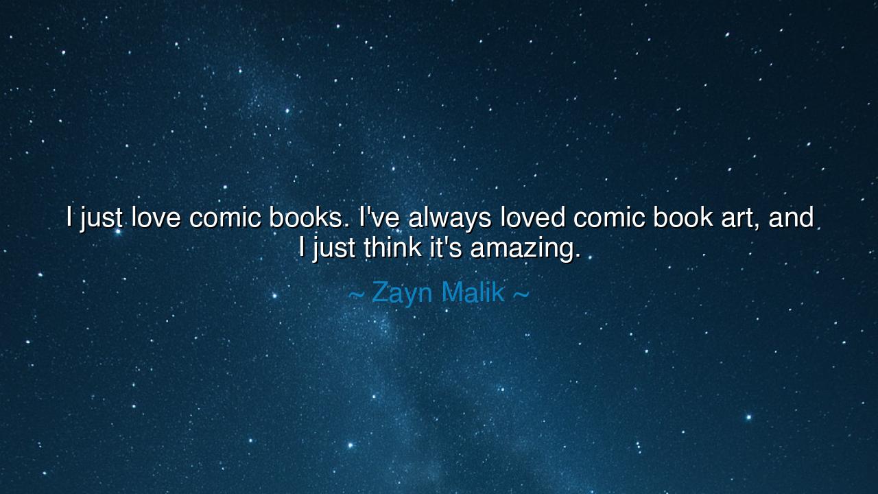 I just love comic books. I've always loved comic book art, and I