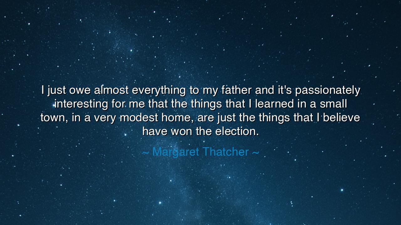 I just owe almost everything to my father and it's passionately