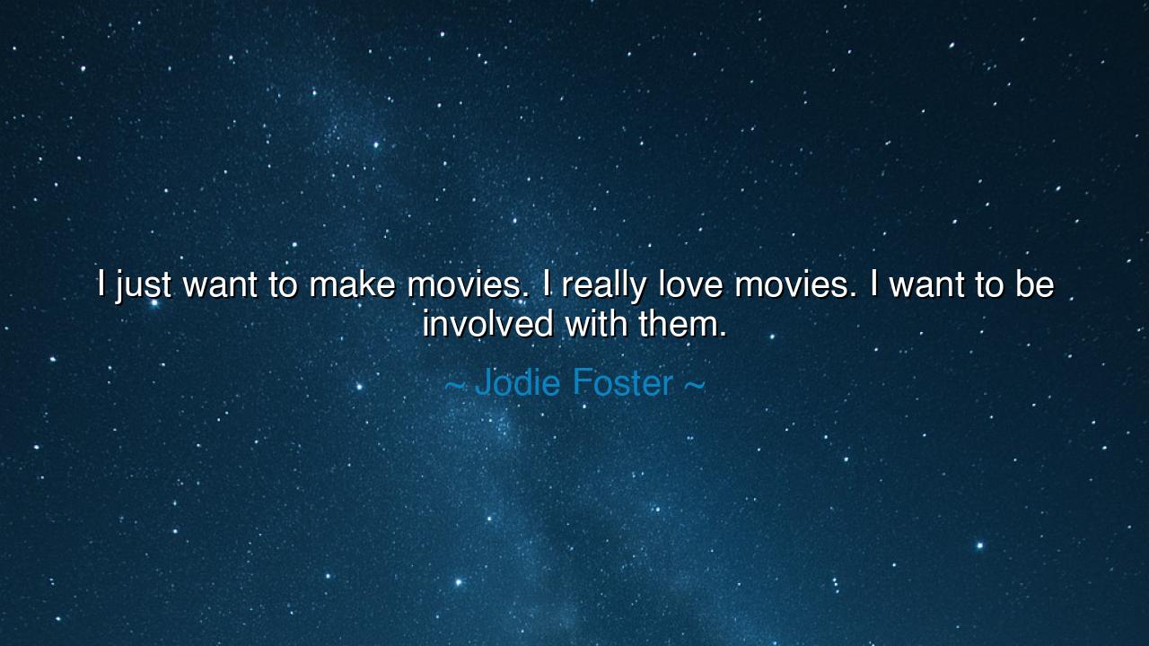 I just want to make movies. I really love movies. I want to be