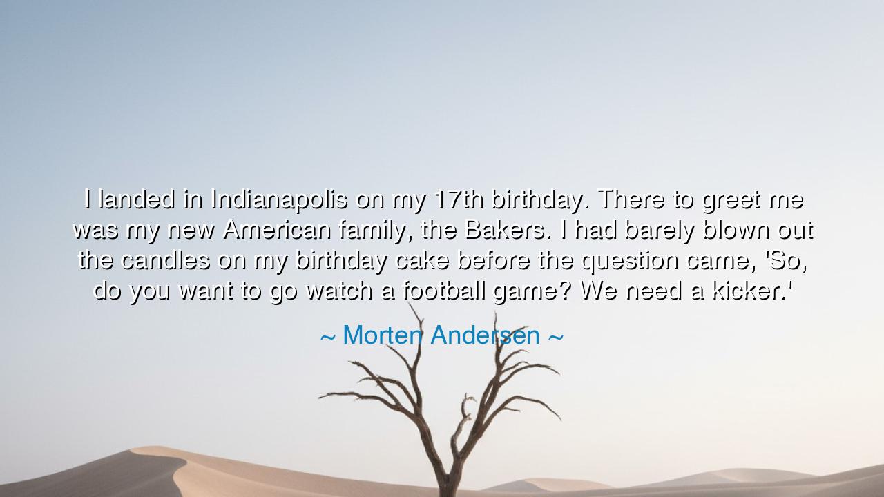 I landed in Indianapolis on my 17th birthday. There to greet me