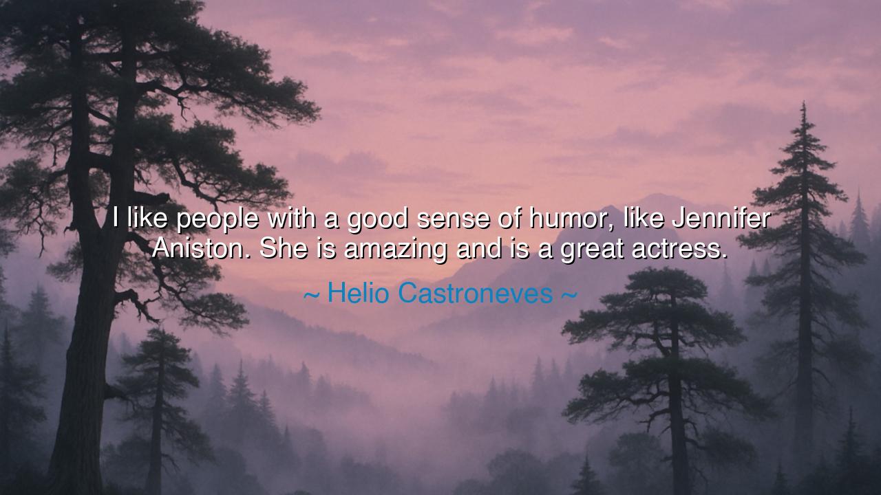 I like people with a good sense of humor, like Jennifer Aniston.