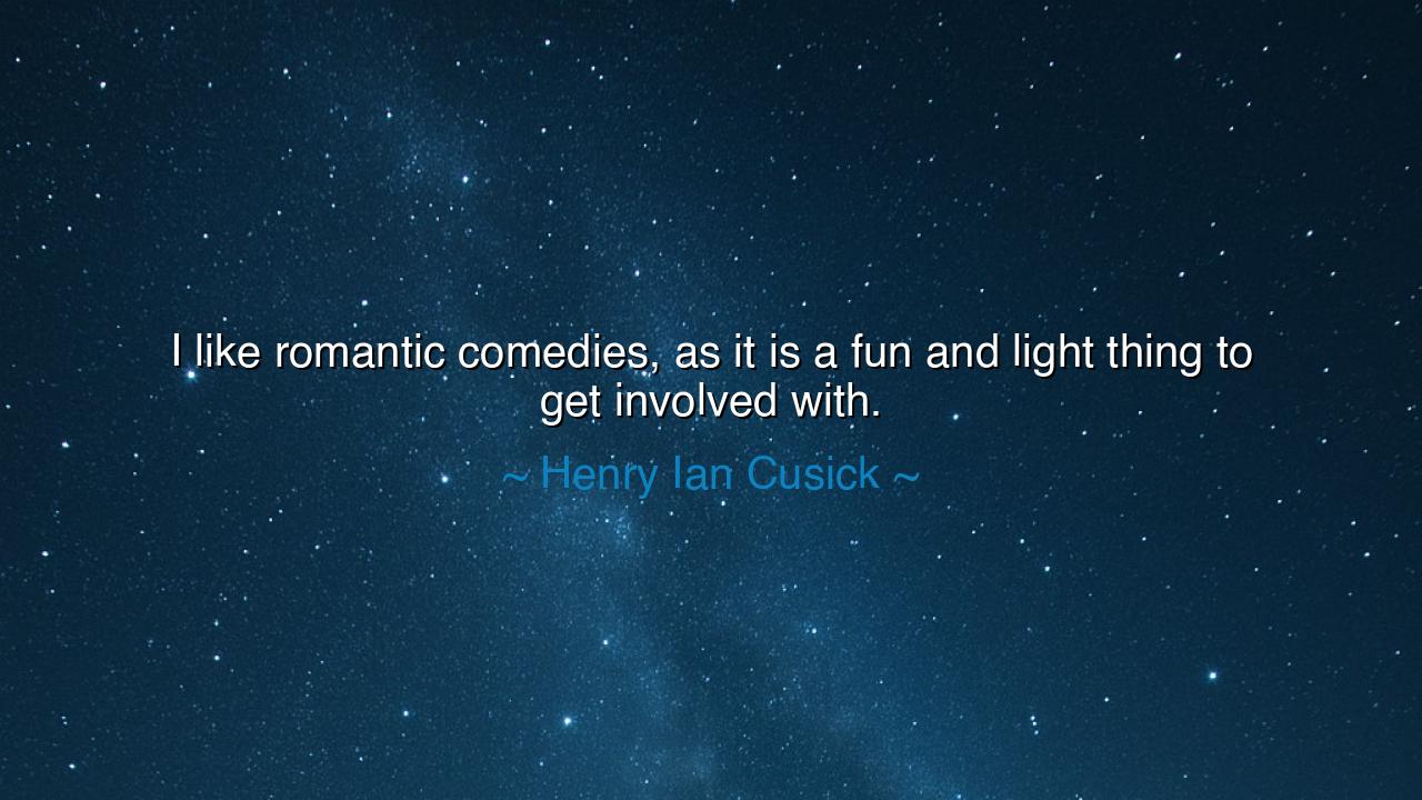 I like romantic comedies, as it is a fun and light thing to get