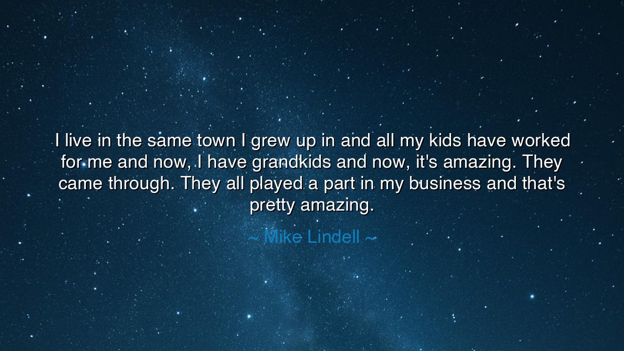 I live in the same town I grew up in and all my kids have worked