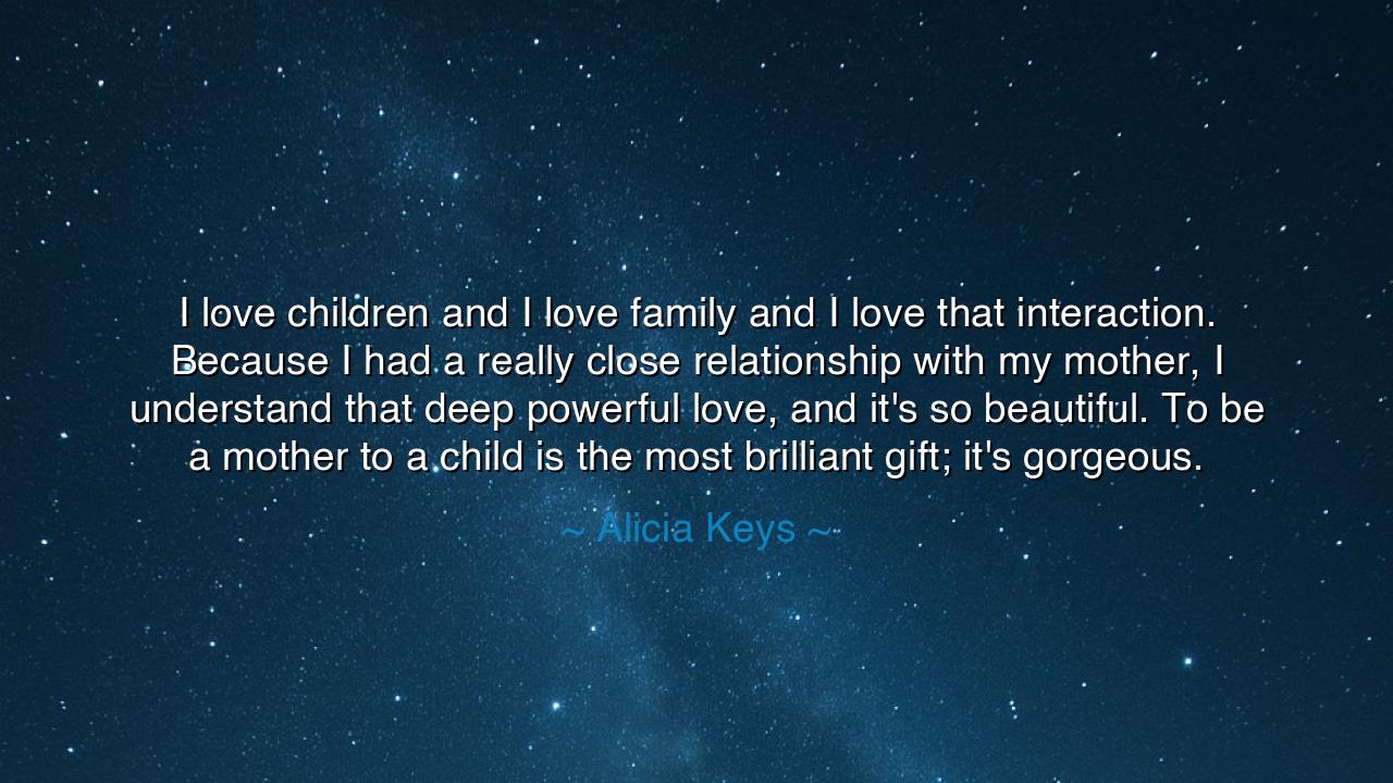 I love children and I love family and I love that interaction.
