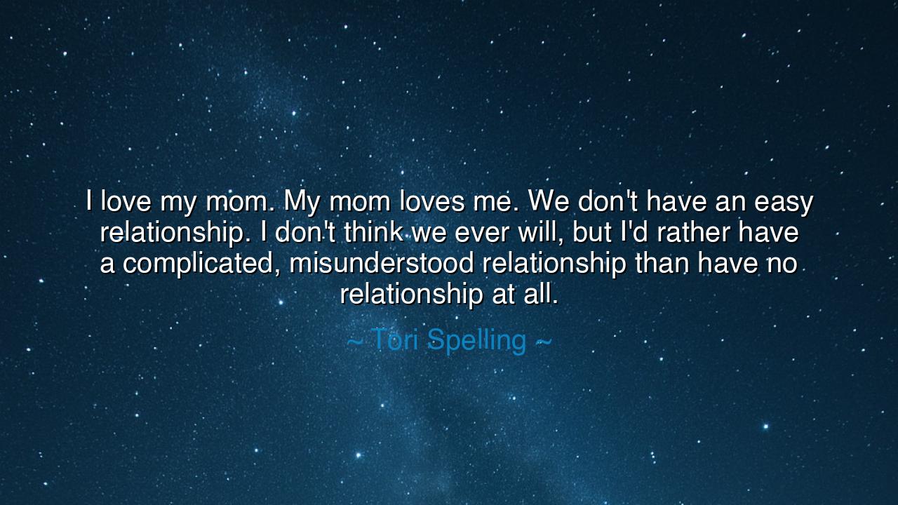 I love my mom. My mom loves me. We don't have an easy