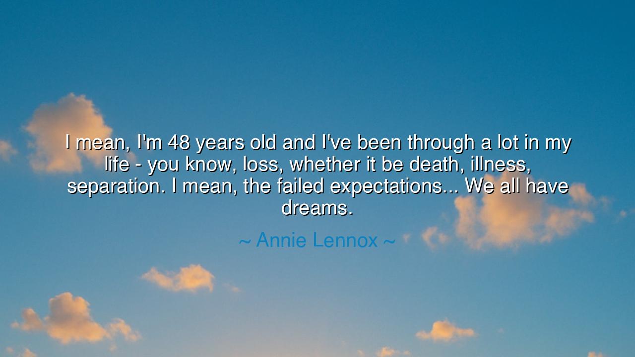 I mean, I'm 48 years old and I've been through a lot in my life -