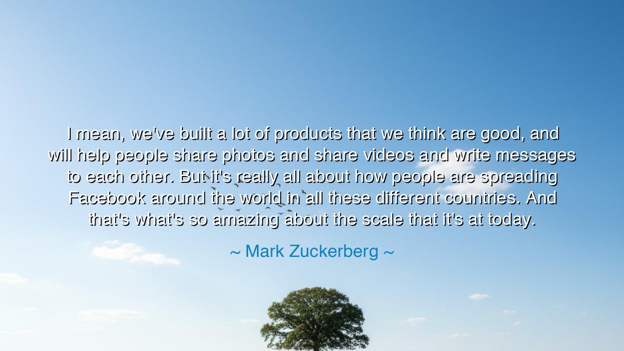 I mean, we've built a lot of products that we think are good, and