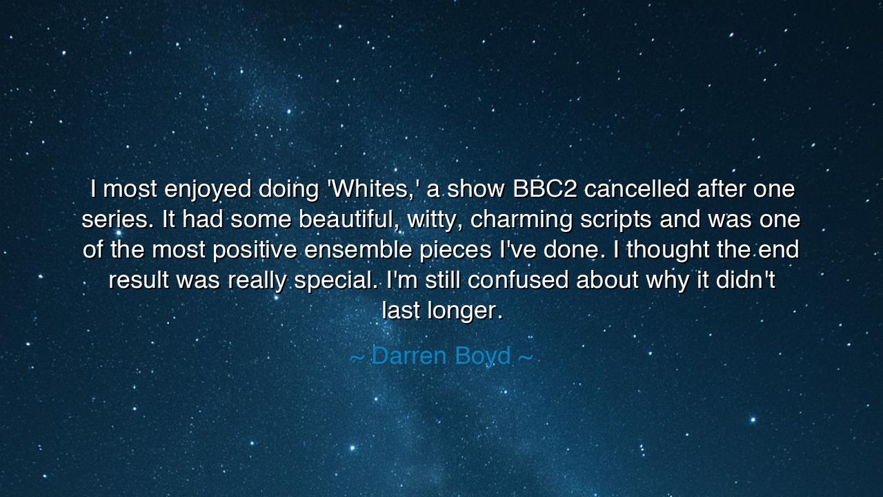 I most enjoyed doing 'Whites,' a show BBC2 cancelled after one