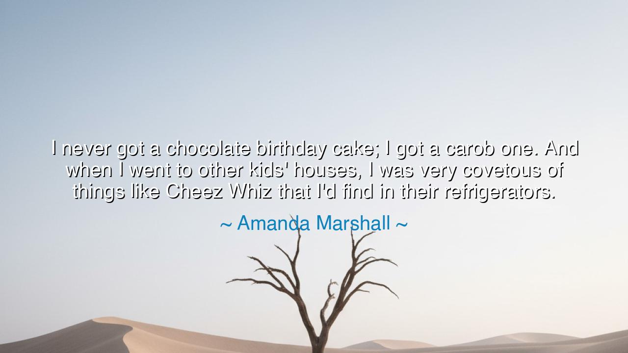 I never got a chocolate birthday cake; I got a carob one. And