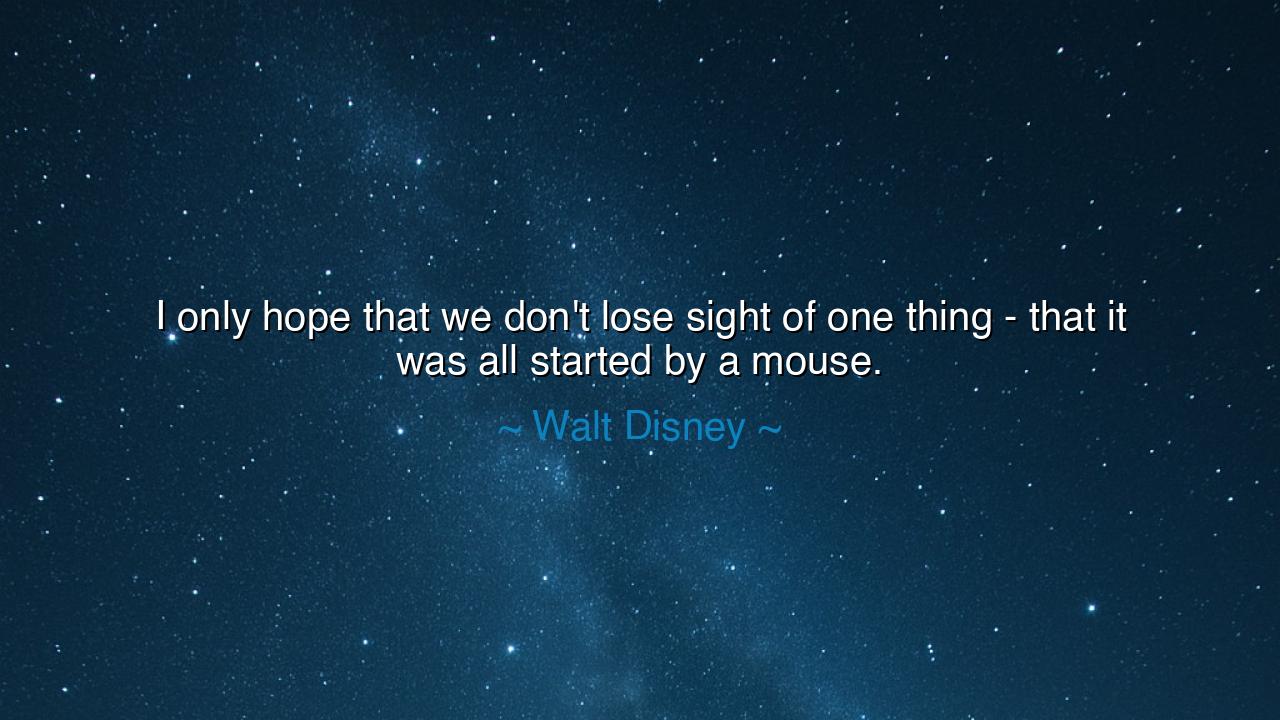 I only hope that we don't lose sight of one thing - that it was