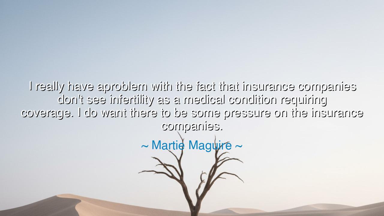 I really have aproblem with the fact that insurance companies