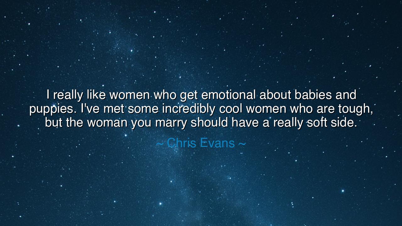 I really like women who get emotional about babies and puppies.
