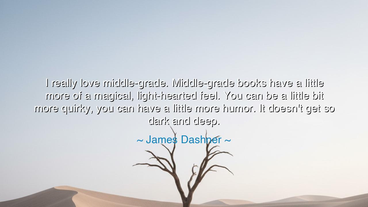 I really love middle-grade. Middle-grade books have a little more