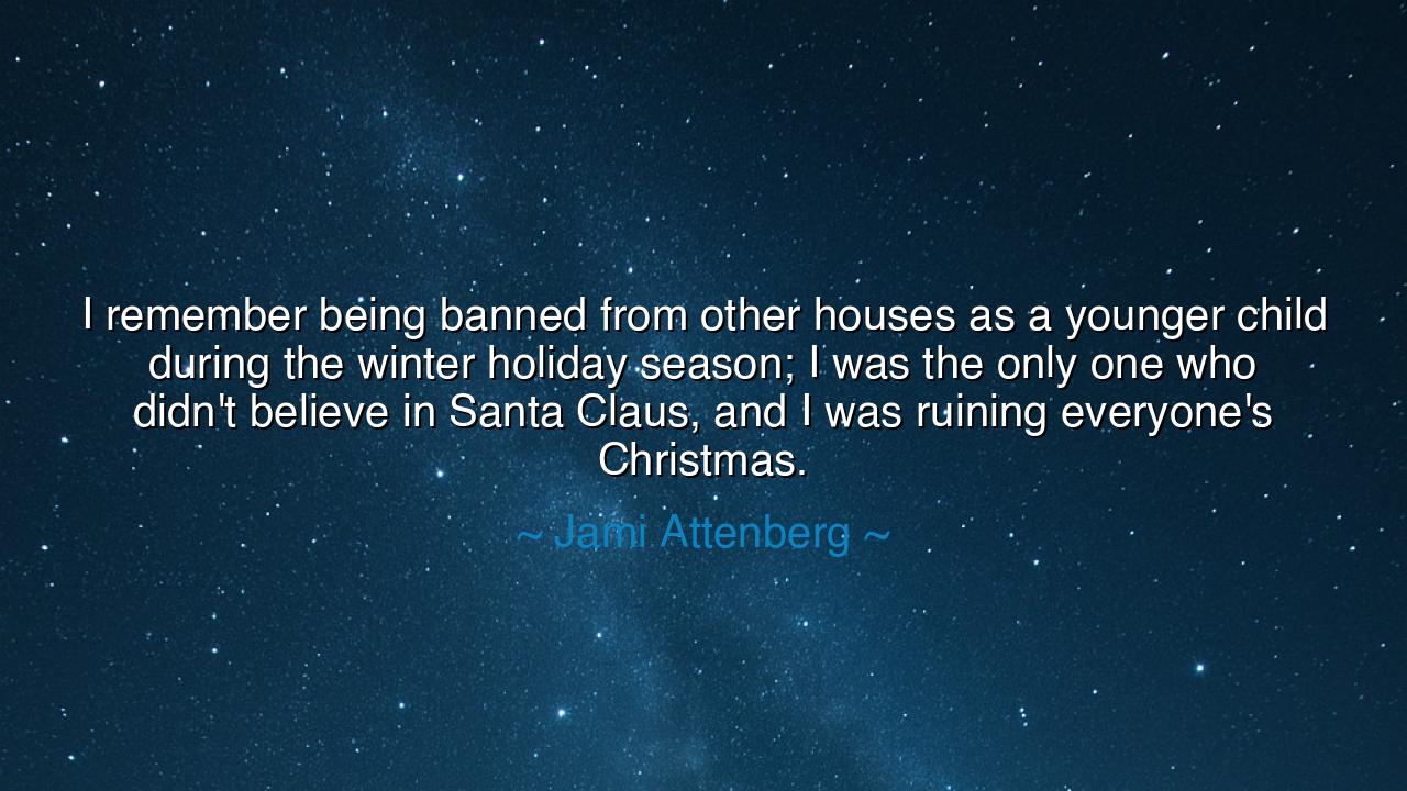 I remember being banned from other houses as a younger child