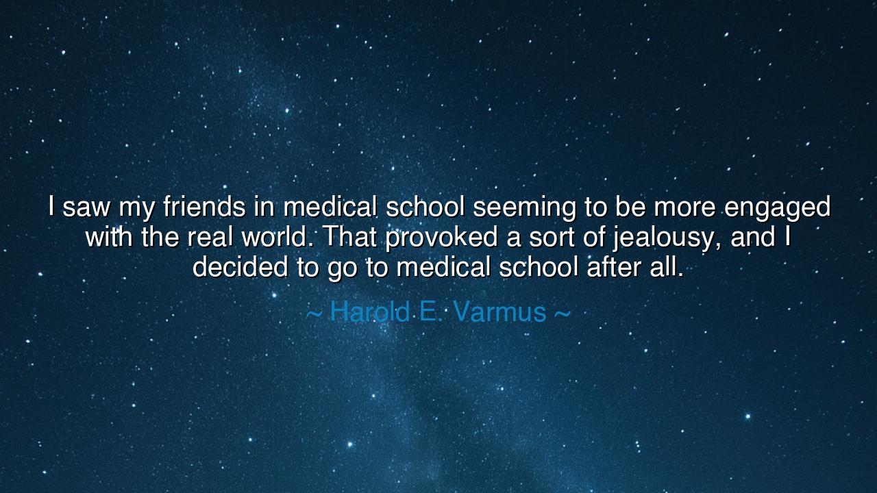 I saw my friends in medical school seeming to be more engaged