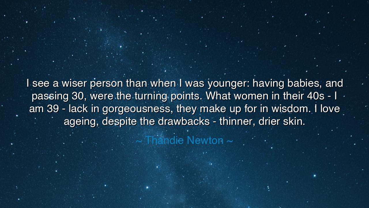 I see a wiser person than when I was younger: having babies, and