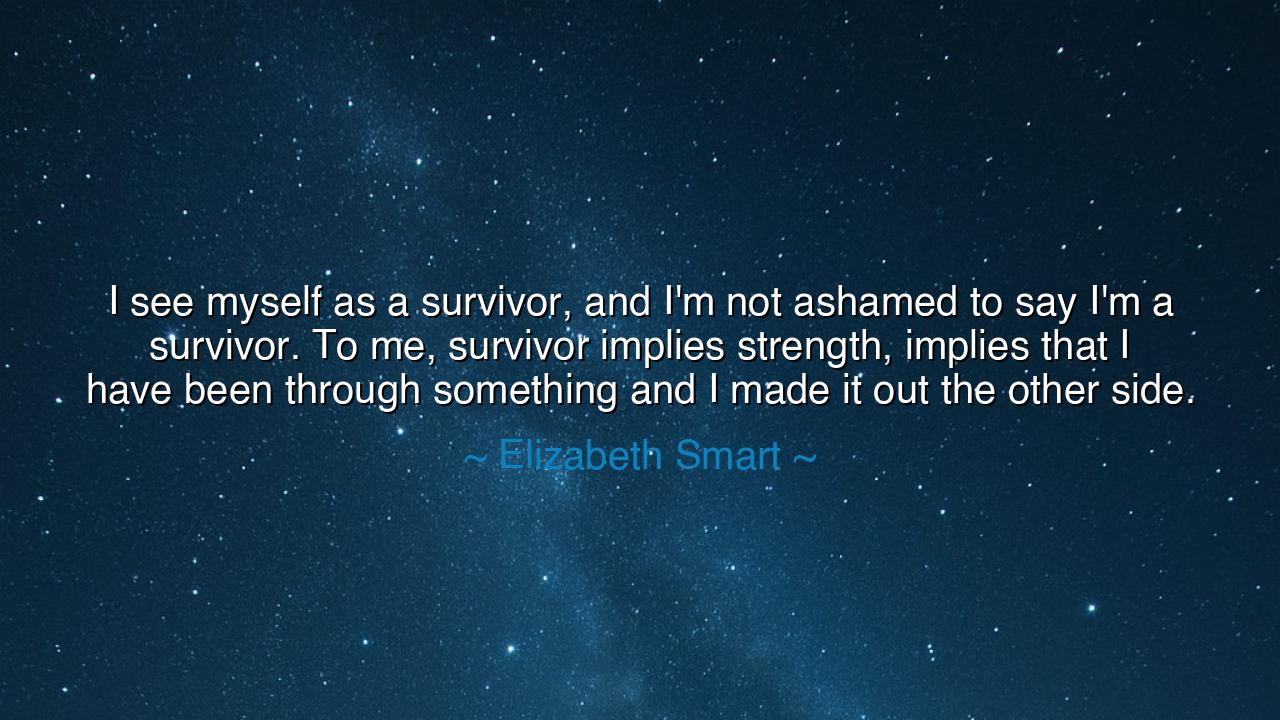 I see myself as a survivor, and I'm not ashamed to say I'm a