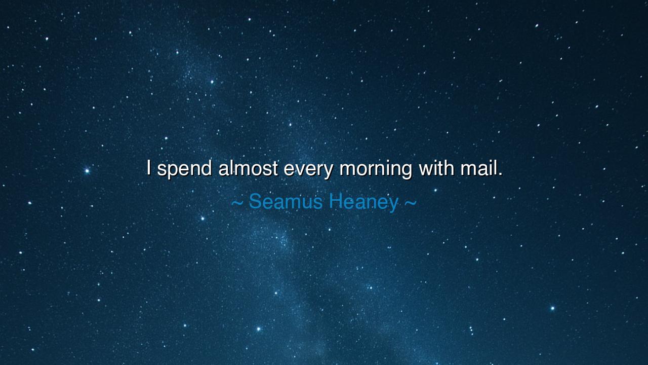I spend almost every morning with mail.