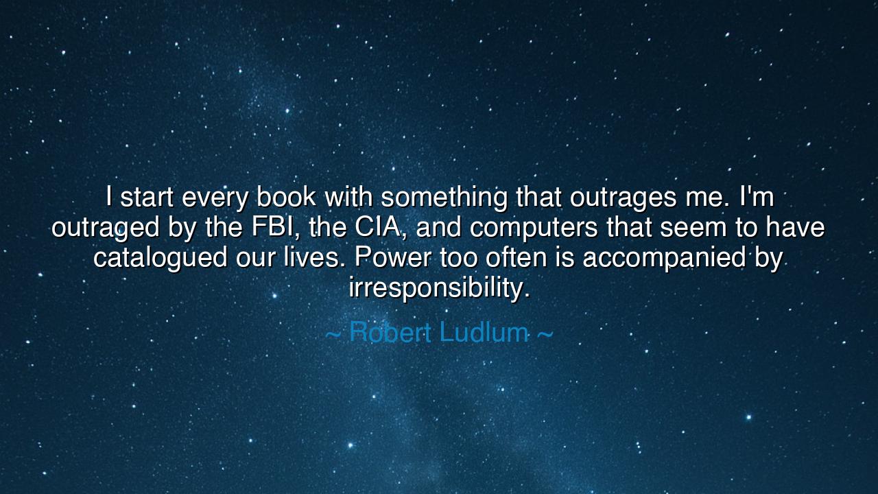 I start every book with something that outrages me. I'm outraged