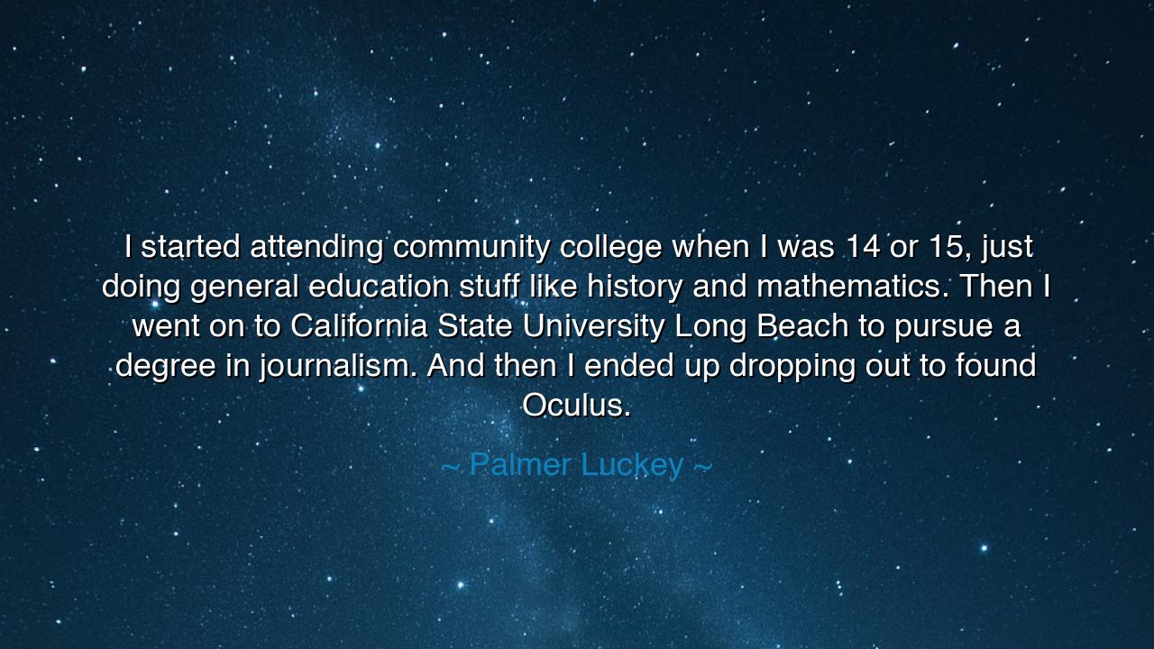 I started attending community college when I was 14 or 15, just