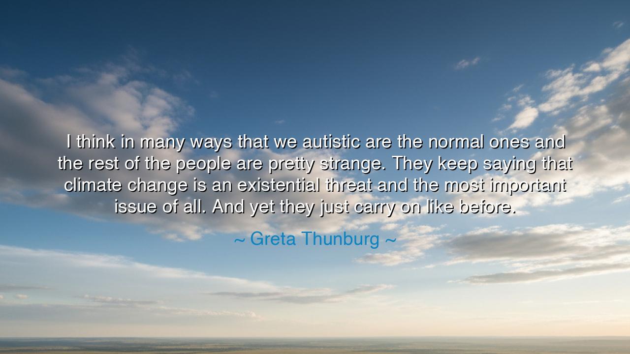 I think in many ways that we autistic are the normal ones and the