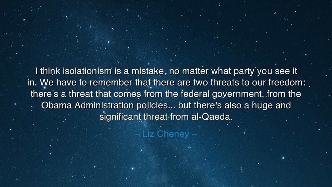 I think isolationism is a mistake, no matter what party you see