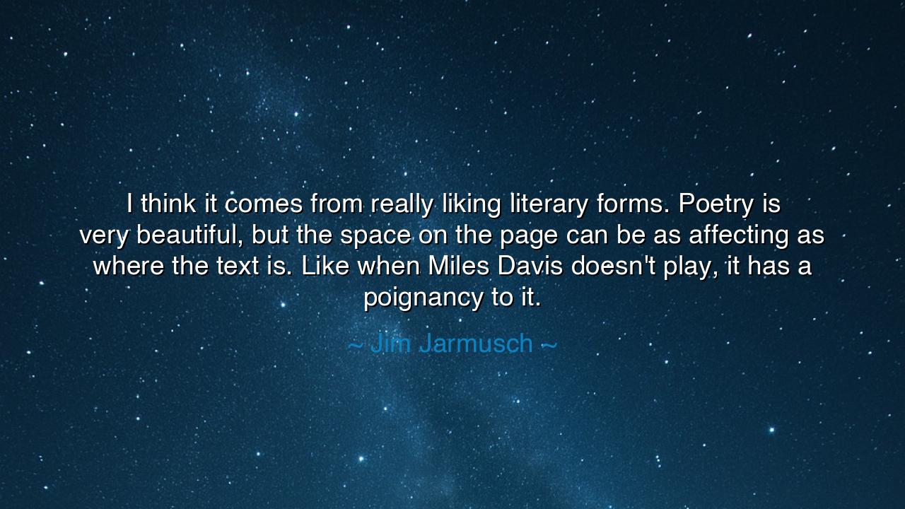I think it comes from really liking literary forms. Poetry is
