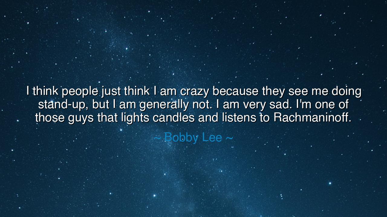 I think people just think I am crazy because they see me doing