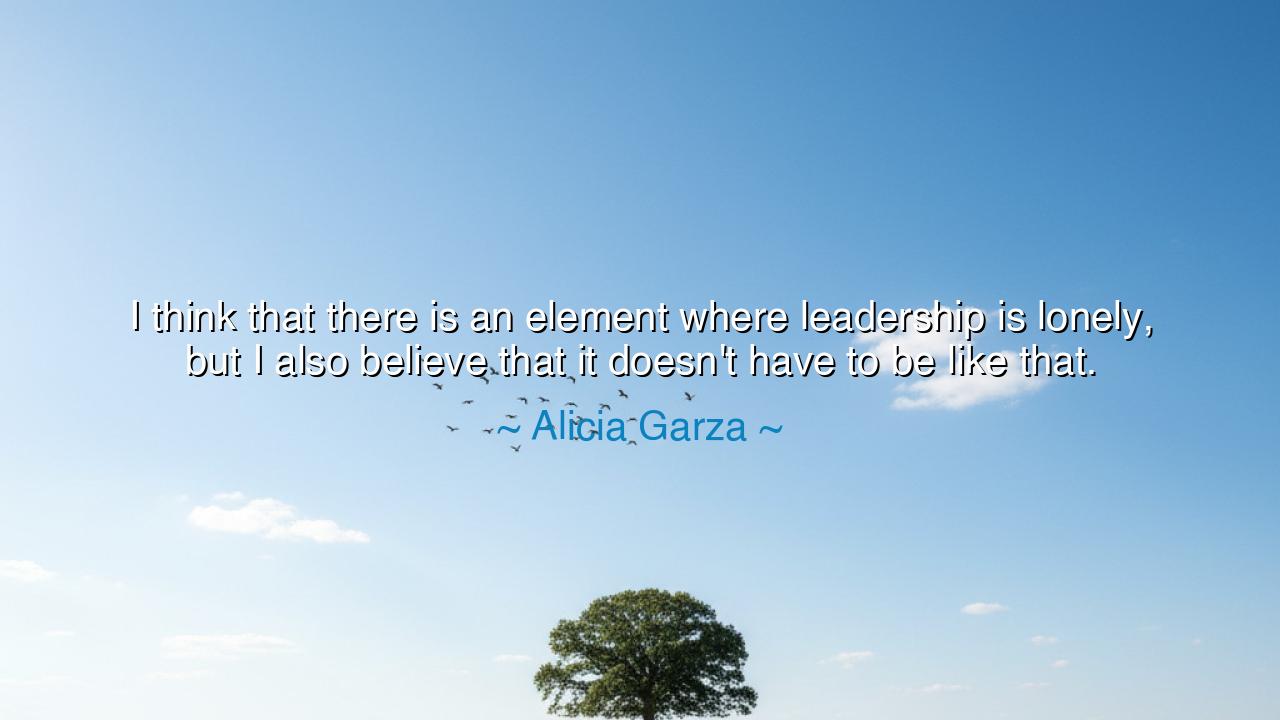 I think that there is an element where leadership is lonely, but