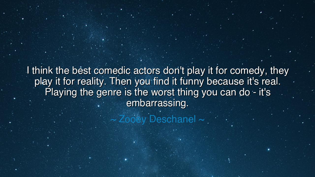 I think the best comedic actors don't play it for comedy, they