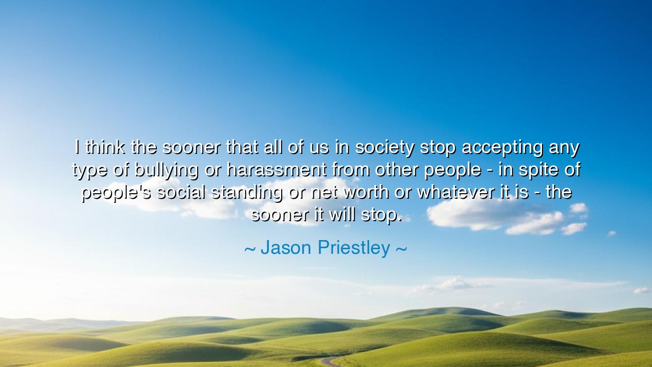 I think the sooner that all of us in society stop accepting any