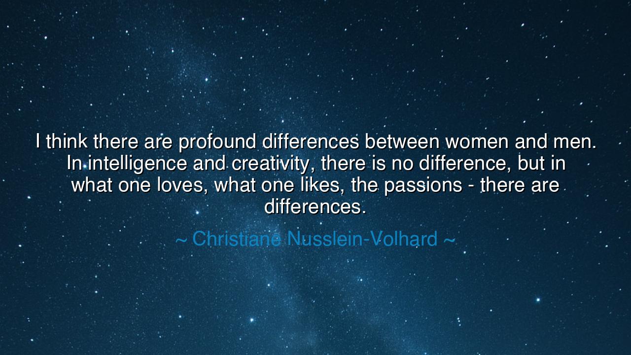 I think there are profound differences between women and men. In
