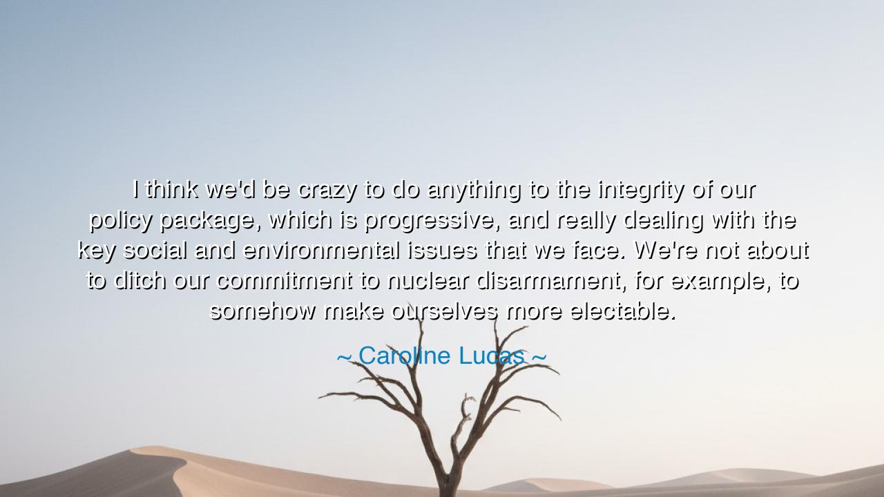I think we'd be crazy to do anything to the integrity of our