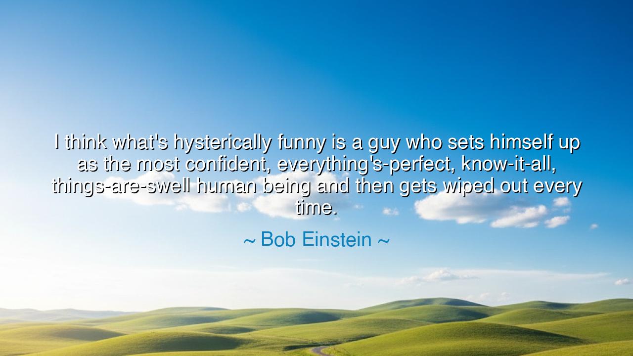 I think what's hysterically funny is a guy who sets himself up as