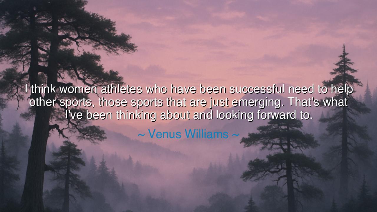 I think women athletes who have been successful need to help