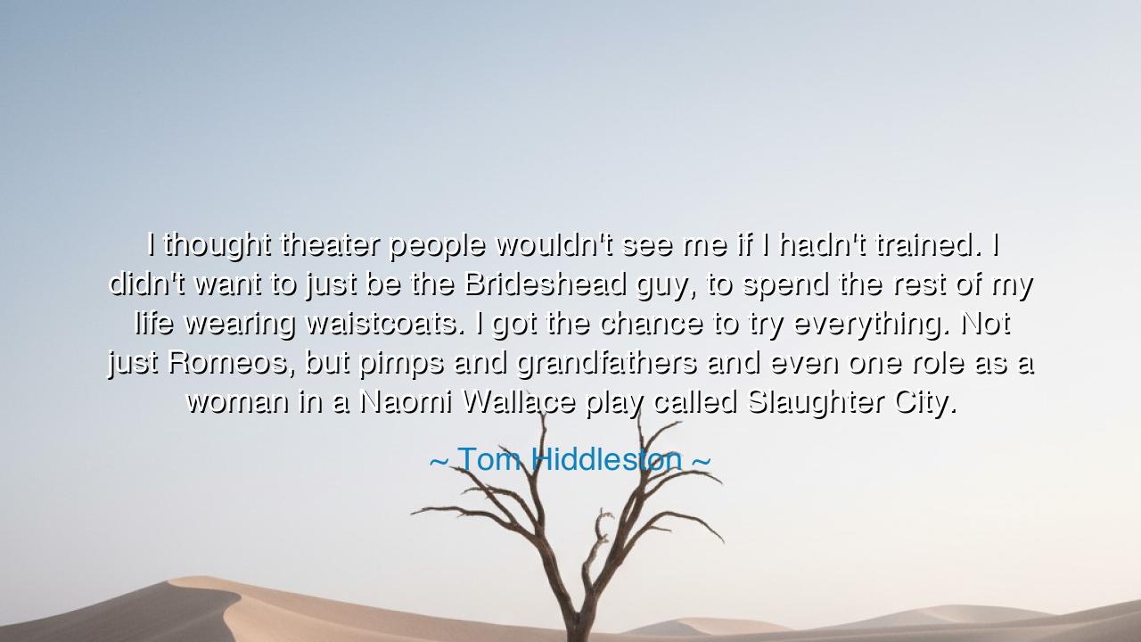 I thought theater people wouldn't see me if I hadn't trained. I