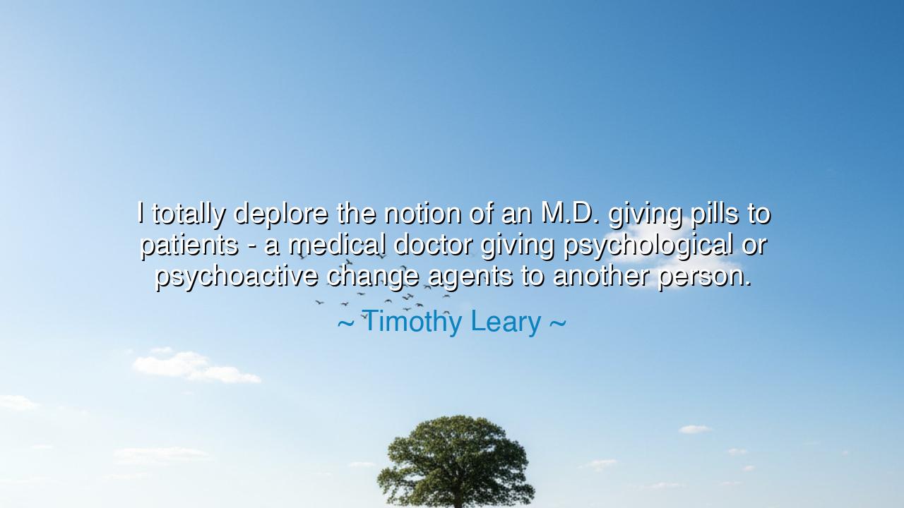 I totally deplore the notion of an M.D. giving pills to patients