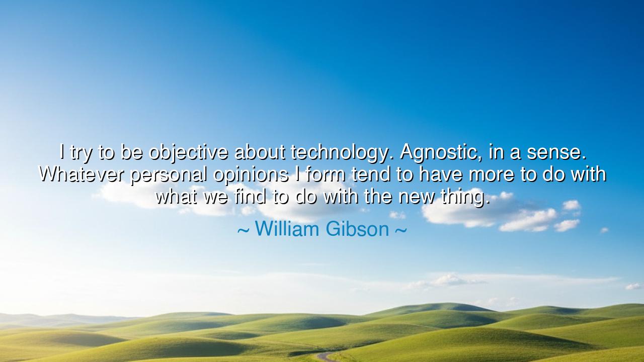 I try to be objective about technology. Agnostic, in a sense.