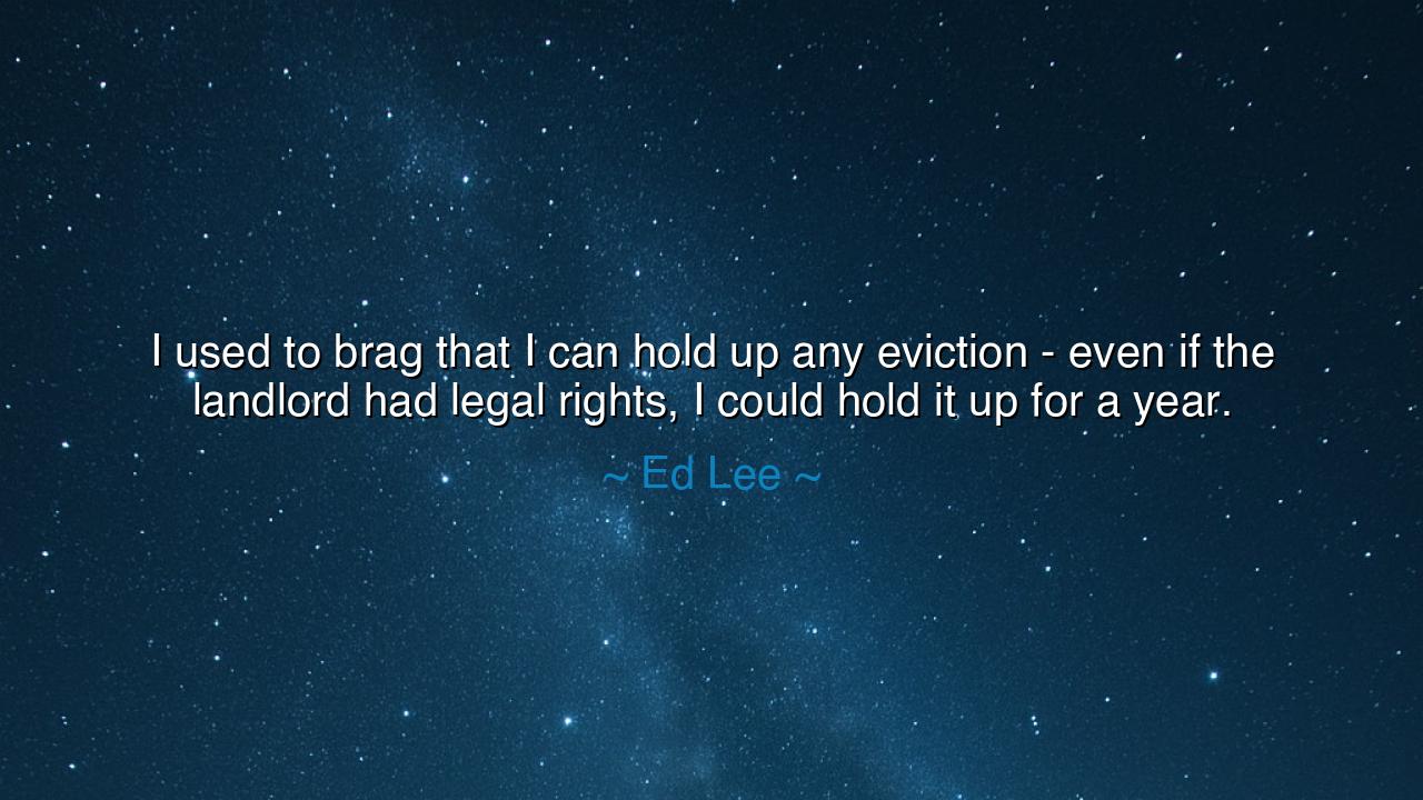 I used to brag that I can hold up any eviction - even if the