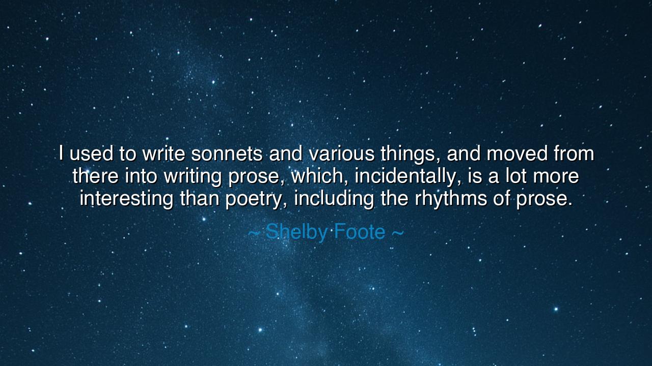 I used to write sonnets and various things, and moved from there