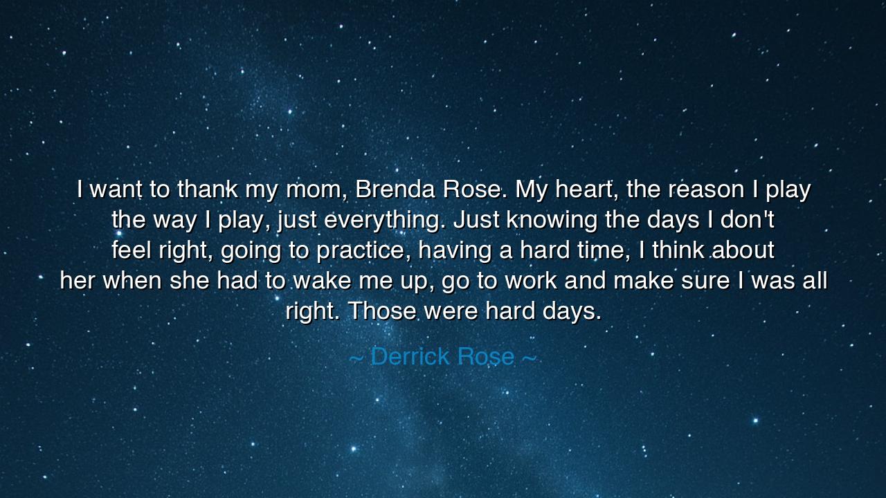 I want to thank my mom, Brenda Rose. My heart, the reason I play
